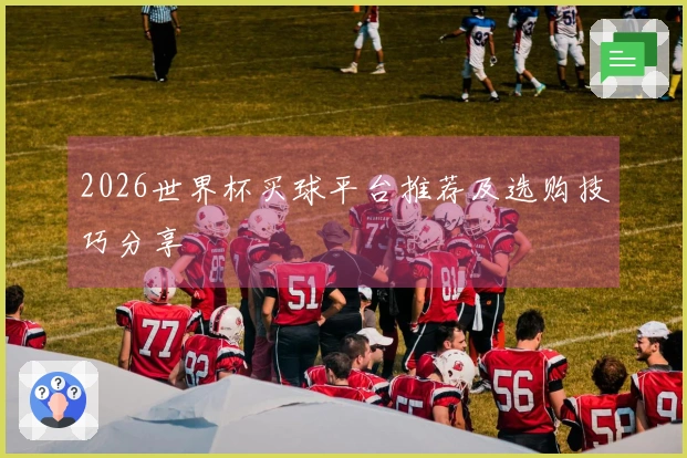 2026世界杯买球平台推荐及选购技巧分享