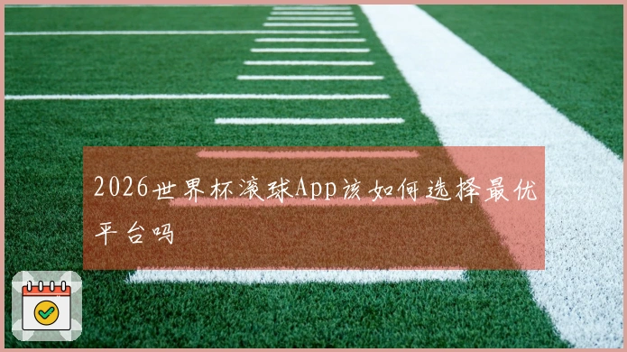 2026世界杯滚球App该如何选择最优平台吗